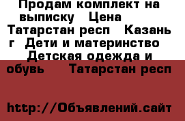 Продам комплект на выписку › Цена ­ 600 - Татарстан респ., Казань г. Дети и материнство » Детская одежда и обувь   . Татарстан респ.